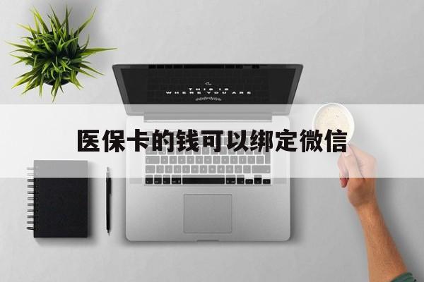 海拉尔最新医保卡的钱可以绑定微信方法分析(最方便真实的海拉尔医保卡可以和微信绑定吗方法)