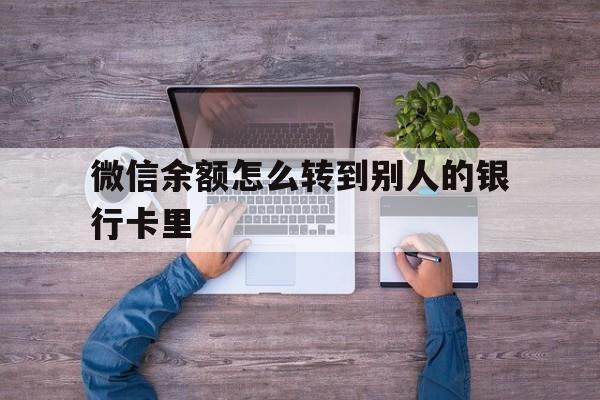 海拉尔最新微信余额怎么转到别人的银行卡里方法分析(最方便真实的海拉尔微信余额怎么给别人转到银行卡方法)