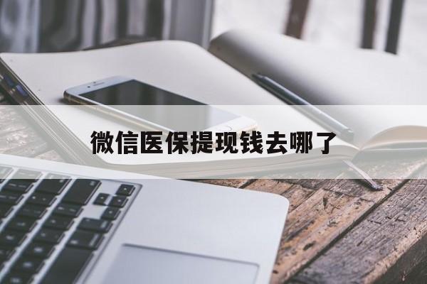 海拉尔最新微信医保提现钱去哪了方法分析(最方便真实的海拉尔微信提现到医保卡了怎么办方法)